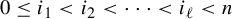 0 less than or equals i 1 less than i 2 less than midline horizontal ellipsis less than i Subscript script l Baseline less than n