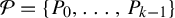 script upper P equals StartSet upper P 0 comma ellipsis comma upper P Subscript k minus 1 Baseline EndSet
