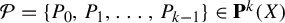 script upper P equals StartSet upper P 0 comma upper P 1 comma ellipsis comma upper P Subscript k minus 1 Baseline EndSet element of bold upper P Superscript k Baseline left parenthesis upper X right parenthesis