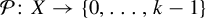 script upper P colon upper X right arrow StartSet 0 comma ellipsis comma k minus 1 EndSet