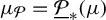 mu Subscript script upper P Baseline equals ModifyingBelow script upper P With quotation dash Subscript asterisk Baseline left parenthesis mu right parenthesis