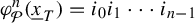 phi Subscript script upper P Superscript n Baseline left parenthesis x underbar Subscript upper T Baseline right parenthesis equals i 0 i 1 midline horizontal ellipsis i Subscript n minus 1 Baseline