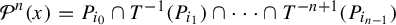 script upper P Superscript n Baseline left parenthesis x right parenthesis equals upper P Subscript i 0 Baseline intersection upper T Superscript negative 1 Baseline left parenthesis upper P Subscript i 1 Baseline right parenthesis intersection midline horizontal ellipsis intersection upper T Superscript negative n plus 1 Baseline left parenthesis upper P Subscript i Sub Subscript n minus 1 Subscript Baseline right parenthesis