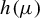 h left parenthesis mu right parenthesis