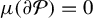 mu left parenthesis partial differential script upper P right parenthesis equals 0