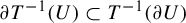 partial differential upper T Superscript negative 1 Baseline left parenthesis upper U right parenthesis subset of upper T Superscript negative 1 Baseline left parenthesis partial differential upper U right parenthesis