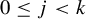 0 less than or equals j less than k