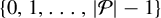 StartSet 0 comma 1 comma ellipsis comma StartAbsoluteValue script upper P EndAbsoluteValue minus 1 EndSet