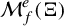 script upper M Subscript f Superscript e Baseline left parenthesis normal upper Xi right parenthesis