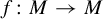 f colon upper M right arrow upper M