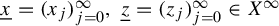 x underbar equals left parenthesis x Subscript j Baseline right parenthesis Subscript j equals 0 Superscript infinity Baseline comma z underbar equals left parenthesis z Subscript j Baseline right parenthesis Subscript j equals 0 Superscript infinity Baseline element of upper X Superscript infinity