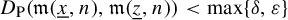 upper D Subscript normal upper P Baseline left parenthesis German m left parenthesis x underbar comma n right parenthesis comma German m left parenthesis z underbar comma n right parenthesis right parenthesis less than max left brace delta comma epsilon right brace