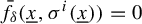 ModifyingAbove f With bar Subscript delta Baseline left parenthesis x underbar comma sigma Superscript i Baseline left parenthesis x underbar right parenthesis right parenthesis equals 0