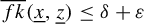 ModifyingAbove f k With quotation dash left parenthesis x underbar comma z underbar right parenthesis less than or equals delta plus epsilon