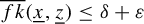 ModifyingAbove f k With quotation dash left parenthesis x underbar comma z underbar right parenthesis less than or equals delta plus epsilon