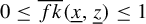 0 less than or equals ModifyingAbove f k With quotation dash left parenthesis x underbar comma z underbar right parenthesis less than or equals 1