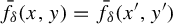 ModifyingAbove f With bar Subscript delta Baseline left parenthesis x comma y right parenthesis equals ModifyingAbove f With bar Subscript delta Baseline left parenthesis x prime comma y Superscript prime Baseline right parenthesis