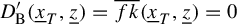 upper D prime Subscript normal upper B Baseline left parenthesis x underbar Subscript upper T Baseline comma z underbar right parenthesis equals ModifyingAbove f k With quotation dash left parenthesis x underbar Subscript upper T Baseline comma z underbar right parenthesis equals 0