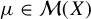 mu element of script upper M left parenthesis upper X right parenthesis