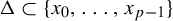 normal upper Delta subset of StartSet x 0 comma ellipsis comma x Subscript p minus 1 Baseline EndSet