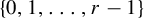 StartSet 0 comma 1 comma ellipsis comma r minus 1 EndSet