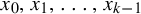 x 0 comma x 1 comma ellipsis comma x Subscript k minus 1 Baseline
