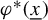 phi Superscript asterisk Baseline left parenthesis x underbar right parenthesis