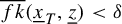 ModifyingAbove f k With quotation dash left parenthesis x underbar Subscript upper T Baseline comma z underbar right parenthesis less than delta