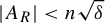 StartAbsoluteValue upper A Subscript upper R Baseline EndAbsoluteValue less than n StartRoot delta EndRoot