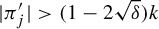 StartAbsoluteValue pi prime Subscript j EndAbsoluteValue greater than left parenthesis 1 minus 2 StartRoot delta EndRoot right parenthesis k