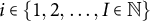 i element of StartSet 1 comma 2 comma ellipsis comma upper I element of double struck upper N EndSet