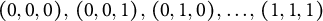 left parenthesis 0 comma 0 comma 0 right parenthesis comma left parenthesis 0 comma 0 comma 1 right parenthesis comma left parenthesis 0 comma 1 comma 0 right parenthesis comma ellipsis comma left parenthesis 1 comma 1 comma 1 right parenthesis