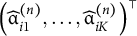 left parenthesis ModifyingAbove alpha With caret Subscript i Baseline 1 Superscript left parenthesis n right parenthesis Baseline comma ellipsis comma ModifyingAbove alpha With caret Subscript i upper K Superscript left parenthesis n right parenthesis Baseline right parenthesis Superscript normal down tack