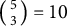 StartBinomialOrMatrix 5 Choose 3 EndBinomialOrMatrix equals 10
