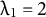 lamda Subscript 1 Baseline equals 2