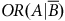 upper O upper R left parenthesis upper A vertical bar upper B overbar right parenthesis