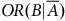 upper O upper R left parenthesis upper B vertical bar upper A overbar right parenthesis