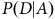 upper P left parenthesis upper D vertical bar upper A right parenthesis