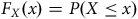 upper F Subscript upper X Baseline left parenthesis x right parenthesis equals upper P left parenthesis upper X less than or equals x right parenthesis