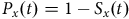 upper P Subscript x Baseline left parenthesis t right parenthesis equals 1 minus upper S Subscript x Baseline left parenthesis t right parenthesis