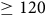 greater than or equals 120