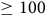 greater than or equals 100