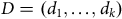 upper D equals left parenthesis d 1 comma ellipsis comma d Subscript k Baseline right parenthesis