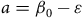 a equals beta 0 minus epsilon