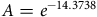upper A equals e Superscript negative 14.3738