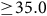 greater than or equals 35.0