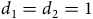 d 1 equals d 2 equals 1