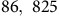 86 comma 825