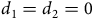 d 1 equals d 2 equals 0