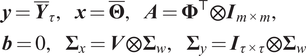 y equals upper Y bar tau comma x equals upper Theta bar comma upper A equals upper Phi down tack circled times im times m comma b equals 0 comma upper Sigma x equals upper V circled times upper Sigma w comma upper Sigma y equals upper I tau times tau circled times upper Sigma w